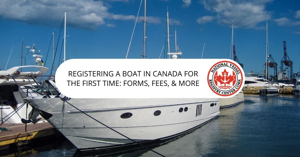 Registering a Boat in Canada for the First Time: Forms, Fees, & More